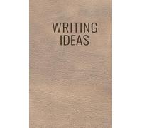 Writing Ideas Journal: A Structured Notebook and Guide for Non-Fiction Writers and Authors: Capture, Develop, and Organize Your Best Ideas with a Clear, Repeatable Framework
