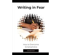 Writing in Fear: How to Overcome Scriptophobia