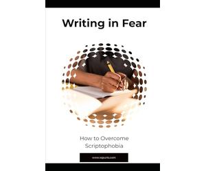 Writing in Fear: How to Overcome Scriptophobia