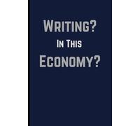 Writing? In This Economy?: A Broke but Inspired Notebook for Struggling Geniuses, Reluctant Writers, and Creative Survivors