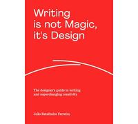 Writing is not magic, it's design: the designer's guide to writing and supercharging creativity