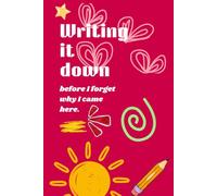 Writing it down before I forget why I came here.: A Notebook for Thoughts, Tasks & Random Ideas