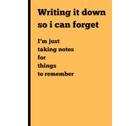 Writing it down so i can forget: I’m just taking notes for things to remember: Funny Gift Notebook Journal for Family, Friends and Co-workers, 120 pages