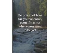 Writing Journal: Be proud of how far you've come, even if it's not where you want to be yet Notebook | 6 x 9 | 120 pages
