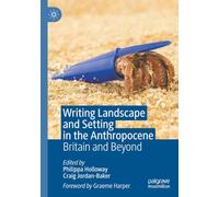 Writing Landscape and Setting in the Anthropocene: Britain and Beyond