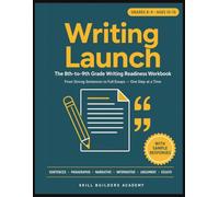 Writing Launch: The 8th-to-9th Grade Writing Readiness Workbook: Master Sentences, Paragraphs, Essays & Argument Writing for High School - Narrative, ... 8-9, Ages 13-15 (With Sample Responses)