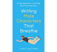 Writing Male Characters that Breathe: A New Approach to writing Men that feel Alive (Crafting Characters)