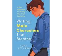 Writing Male Characters that Breathe: A New Approach to writing Men that feel Alive (Crafting Characters)