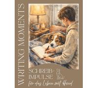 Writing Moments - Schreibimpulse für das Leben mit Hund: Ein achtsames Schreibjournal über eine besondere Bindung