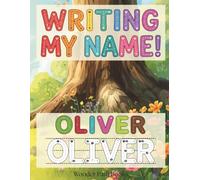 Writing My Name! - Oliver: Personalized Name Tracing and Handwriting Practice Workbook for Preschool, Kindergarten and Early Elementary Kids