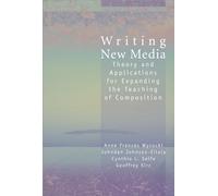 Writing New Media: Theory and Applications for Expanding the Teaching of Composition