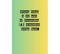 " Writing notes is my way of pretending I`ll remember things later.": Funny Gift Notebook Journal for Friends and Family, Student Notebook