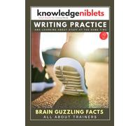 Writing Practice AND learning about stuff at the same time with Knowledge Niblets - In the edition: All About Training Shoes. (Writing Practice For ... on a Wide Range of Topics! (Age on Cover))