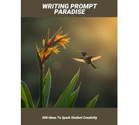 Writing Prompt Paradise: 500 Ideas To Spark Student Creativity