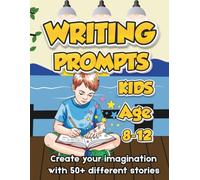 WRITING PROMPTS: A Creative Writing and Drawing Prompts Book for Kids Ages 8-12 to Build Confidence, Creativity, and Storytelling Skills.