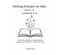 Writing Prompts for Kids Ages 8-12 - Volume 1: 150 Creative Writing Prompts to Build Imagination, Confidence, and Writing Skills