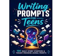 Writing Prompts for Teens: 100 Daily Story Starters & Thought-Provoking Journal Prompts