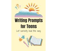 Writing Prompts for Teens, Let curiosity lead the way.: 100 Fun and Inspiring Prompts for Self-Discovery, Creativity, and Confidence
