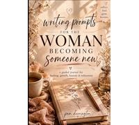 Writing Prompts For The Woman Becoming Someone New: A guided journal for healing, growth, honesty, and rediscovery