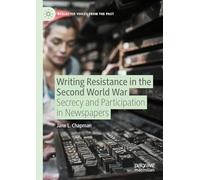 Writing Resistance in the Second World War: Secrecy and Participation in Newspapers (Neglected Voices from the Past)