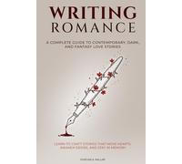 Writing Romance: A Complete Guide to Contemporary, Dark, and Fantasy Love Stories