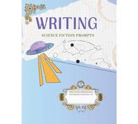 Writing Science Fiction Prompts (A Series of Workbooks for Young Authors)