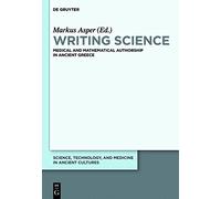 Writing Science: Medical and Mathematical Authorship in Ancient Greece (Science, Technology and Medicine in Ancient Civilizations) (Science, Technology, and Medicine in Ancient Cultures) (2013-05-31)