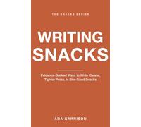 Writing Snacks: Evidence-Backed Ways to Write Clearer, Tighter Prose, in Bite-Sized Snacks