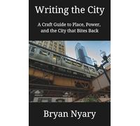 Writing the City: A Craft Guide to Place, Power, and the City that Bites Back