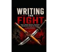 WRITING THE FIGHT: The Fiction Writer's Guide to Martial Arts Combat (Savage Chronicles)