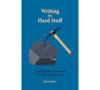 Writing the Hard Stuff: Turning Difficult Subjects into Meaningful Prose