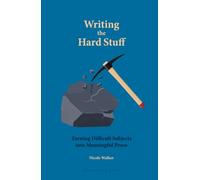 Writing the Hard Stuff: Turning Difficult Subjects into Meaningful Prose