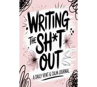Writing the Sh*t Out: A Daily Vent & Calm Journal for Anxiety, Overthinking, and Emotional Release