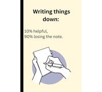 "Writing things down: 10% helpful, 90% losing the note.: Funny Gift for Friends