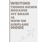 Writing Things Down: Because My Brain Is Now On Airplane Mode.: Funny Gift Notebook Journal, Gift For Friends, Family, Husband/Wife And Co-workers