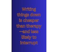 Writing Things Down Is Cheaper Than Therapy-And Less Likely To Interrupt: Fun Writing and Note Taking Notebook