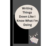 Writing Things Down Like I Know What I’m Doing: Because Keeping It All in Your Head Isn’t Working