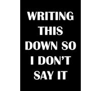 Writing This Down So I Don't Say It: Funny, sarcastic quote cover notebook. Perfect gift for coworkers, colleagues and friends.