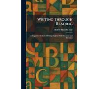 Writing Through Reading: A Suggestive Method of Writing English, With Directions and Exercises