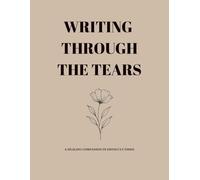 Writing Through The Tears: A Healing Companion in Difficult Times