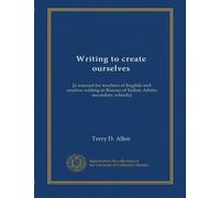 Writing to create ourselves: [a manual for teachers of English and creative writing in Bureau of Indian Affairs secondary schools]