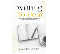 Writing to Heal: A 12-Month Journey of Healing, Mind, Body, Soul, and Spirit