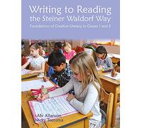 Writing to Reading the Steiner Waldorf Way: Foundations of Creative Literacy in Classes 1 and 2 (Steiner / Waldorf Education)