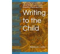 Writing to the Child: Reframing Assessments in Social Work Practice with Empathy, Clarity and Care