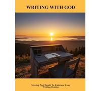 Writing With God: Moving Past Doubt To Embrace Your Writing Destiny