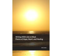 Writing With Life In Mind: Poems of Hope, Heart, and Healing
