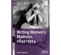 Writing Women's Madness, 1845-1914 (Palgrave Studies in Literature, Science and Medicine)