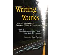 Writing Works: A Resource Handbook for Therapeutic Writing Workshops and Activities (Writing for Therapy or Personal Development)