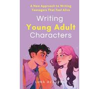 Writing Young Adult Characters: A New Approach To Writing Teenagers That Feel Alive (Crafting Characters)