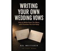 Writing Your Own Wedding Vows: How to Write Vows You Mean, with Promises You Can Keep, a Step-by-Step Method, and Paired Sample Vows (The Right Words)